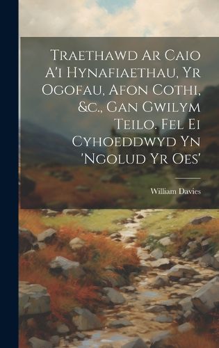 Cover image for Traethawd Ar Caio A'i Hynafiaethau, Yr Ogofau, Afon Cothi, &c., Gan Gwilym Teilo. Fel Ei Cyhoeddwyd Yn 'ngolud Yr Oes'