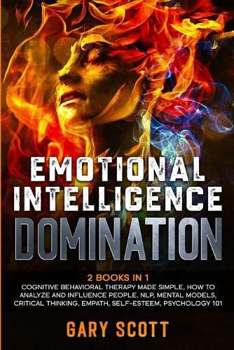 Cover image for Emotional Intelligence Domination: 2 Books in 1: Cognitive Behavioral Therapy Made Simple, How to Analyze and Influence People, NLP, Mental Models, Critical Thinking, Empath, Self-Esteem, Psychology 101