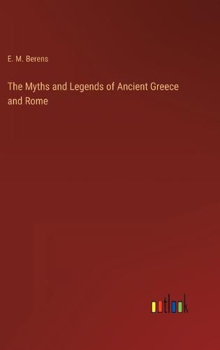 Cover image for The Myths and Legends of Ancient Greece and Rome