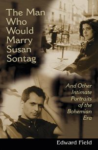 Cover image for The Man Who Would Marry Susan Sontag: And Other Intimate Literary Portraits of the Bohemian Era