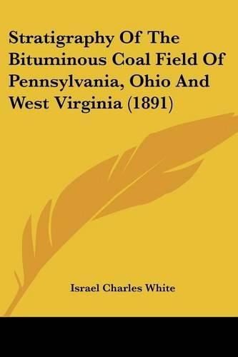 Cover image for Stratigraphy of the Bituminous Coal Field of Pennsylvania, Ohio and West Virginia (1891)