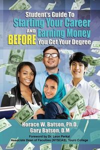 Cover image for Student's Guide To Starting Your Career And Earning Money Before You Get Your Degree