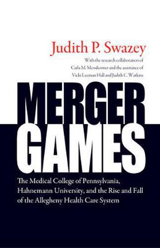 Cover image for Merger Games: The Medical College of Pennsylvania, Hahnemann University, and the Rise and Fall of the Allegheny Healthcare System