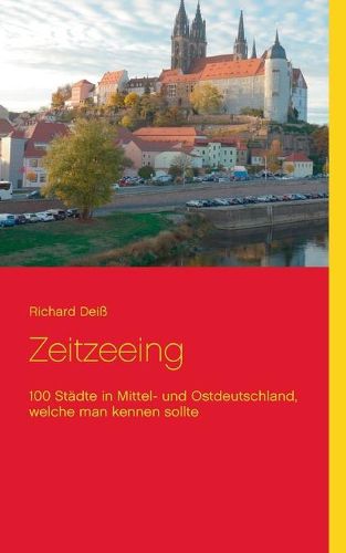 Cover image for Zeitzeeing: 100 Stadte in Mittel- und Ostdeutschland, welche man kennen sollte