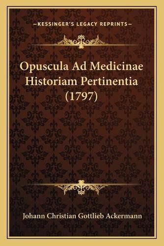 Opuscula Ad Medicinae Historiam Pertinentia (1797) Opuscula Ad Medicinae Historiam Pertinentia (1797)