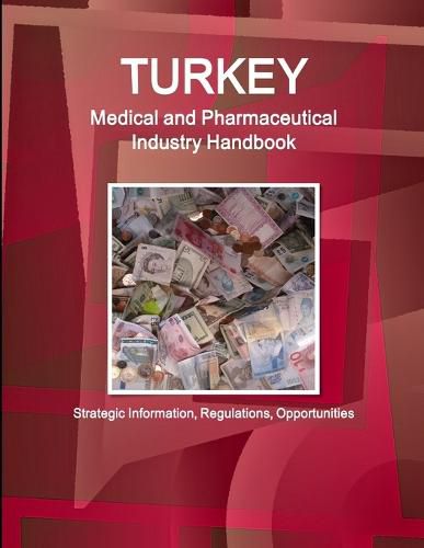 Cover image for Turkey Medical and Pharmaceutical Industry Handbook - Strategic Information, Regulations, Opportunities