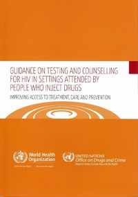 Cover image for Guidance on Testing and Counselling for HIV in Settings Attended by People Who Inject Drugs: Improving Access to Treatment Care and Prevention