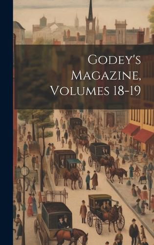 Cover image for Godey's Magazine, Volumes 18-19