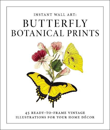 Instant Wall Art - Butterfly Botanical Prints: 45 Ready-to-Frame Vintage Illustrations for Your Home Decor