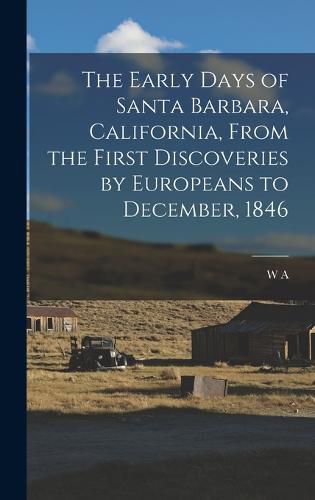 Cover image for The Early Days of Santa Barbara, California, From the First Discoveries by Europeans to December, 1846