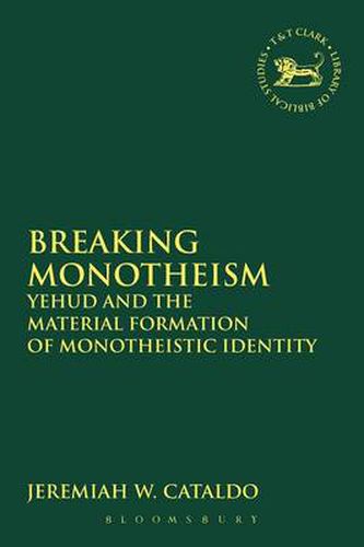 Cover image for Breaking Monotheism: Yehud and the Material Formation of Monotheistic Identity