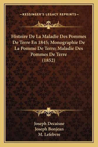 Cover image for Histoire de La Maladie Des Pommes de Terre En 1845; Monographie de La Pomme de Terre; Maladie Des Pommes de Terre (1852)