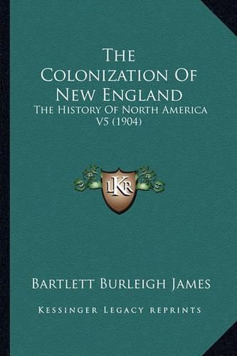 The Colonization of New England the Colonization of New England: The History of North America V5 (1904) the History of North America V5 (1904)