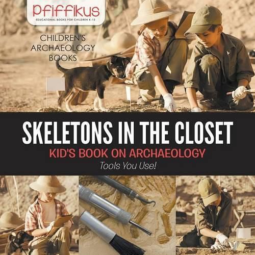 Cover image for Skeletons in the Closet - Kid's Book on Archaeology: Tools You Use! - Children's Archaeology Books