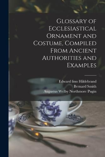 Glossary of Ecclesiastical Ornament and Costume, Compiled From Ancient Authorities and Examples