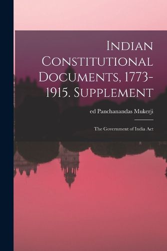 Cover image for Indian Constitutional Documents, 1773-1915. Supplement: The Government of India Act