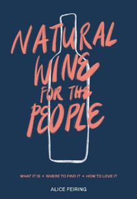 Cover image for Natural Wine for the People: What It Is, Where to Find It, How to Love It
