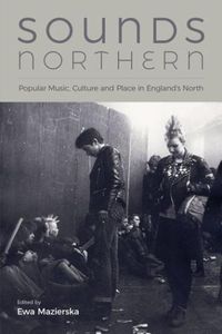 Cover image for Sounds Northern: Popular Music, Culture and Place in England's North