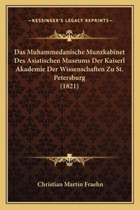 Cover image for Das Muhammedanische Munzkabinet Des Asiatischen Museums Der Kaiserl Akademie Der Wissenschaften Zu St. Petersburg (1821)