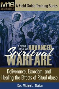 Cover image for A Field Guide to Advanced Spiritual Warfare: Deliverance, Exorcism, and Healing the Effects of Ritual Abuse