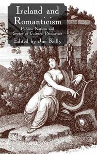 Cover image for Ireland and Romanticism: Publics, Nations and Scenes of Cultural Production