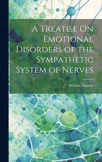 Cover image for A Treatise On Emotional Disorders of the Sympathetic System of Nerves