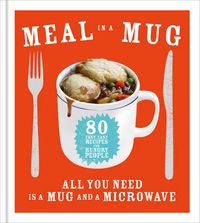 Cover image for Meal in a Mug: 80 fast, easy recipes for hungry people - all you need is a mug and a microwave