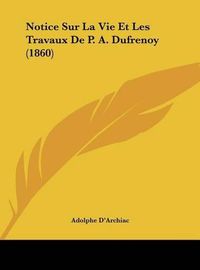 Cover image for Notice Sur La Vie Et Les Travaux de P. A. Dufrenoy (1860)