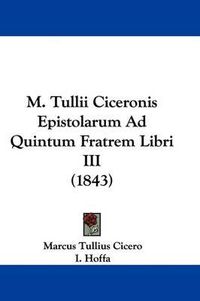 Cover image for M. Tullii Ciceronis Epistolarum Ad Quintum Fratrem Libri III (1843)