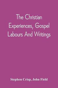 Cover image for The Christian Experiences, Gospel Labours And Writings