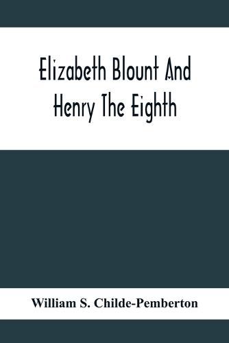 Elizabeth Blount And Henry The Eighth, With Some Account Of Her Surroundings