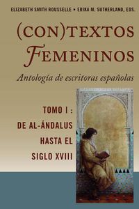 Cover image for (Con)Textos Femeninos: Antologia de Escritoras Espanolas. Tomo I: de Al-Andalus Hasta El Siglo XVIII