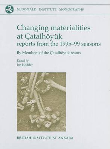 Cover image for Changing Materialities at Catalhoeyuk: Reports from the 1995-99 Seasons