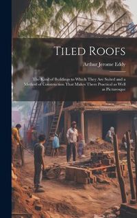 Cover image for Tiled Roofs; the Kind of Buildings to Which They are Suited and a Method of Construction That Makes Them Practical as Well as Picturesque