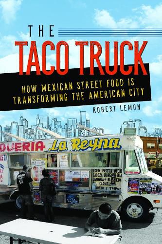 The Taco Truck: How Mexican Street Food Is Transforming the American City