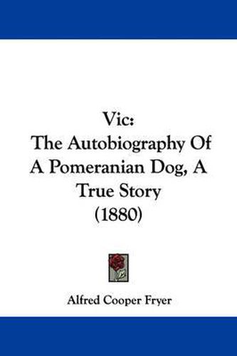 Vic: The Autobiography of a Pomeranian Dog, a True Story (1880)