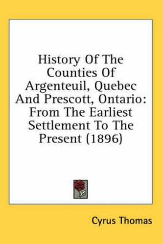 History of the Counties of Argenteuil, Quebec and Prescott, Ontario: From the Earliest Settlement to the Present (1896)