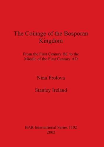 The Coinage of the Bosporan Kingdom: From the First Century BC to the Middle of the First Century AD