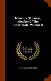 Cover image for Memoirs of Barras, Member of the Directorate, Volume 3