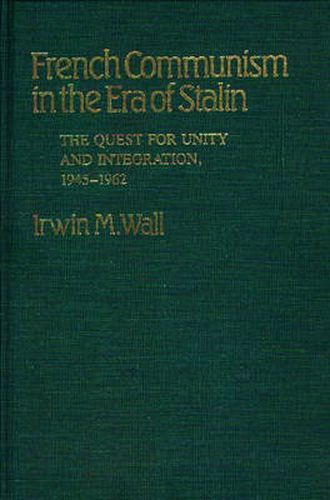 Cover image for French Communism in the Era of Stalin: The Quest for Unity and Integration, 1945-1962