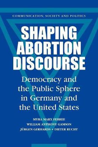 Cover image for Shaping Abortion Discourse: Democracy and the Public Sphere in Germany and the United States