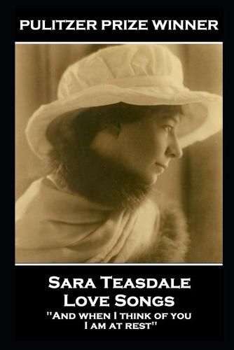 Sara Teasdale - Love Songs: 'And when I think of you, I am at rest