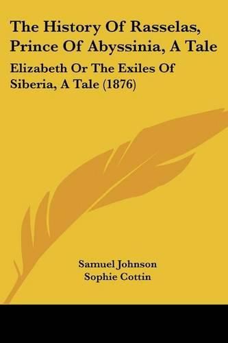 The History of Rasselas, Prince of Abyssinia, a Tale: Elizabeth or the Exiles of Siberia, a Tale (1876)