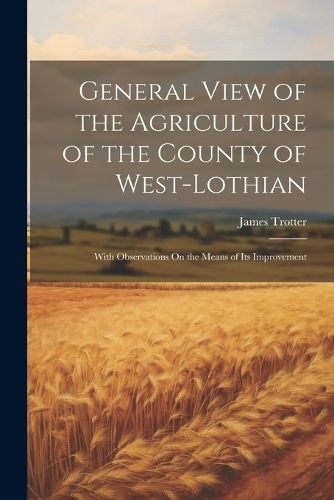 General View of the Agriculture of the County of West-Lothian