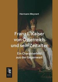 Cover image for Franz I. Kaiser Von Osterreich Und Sein Zeitalter