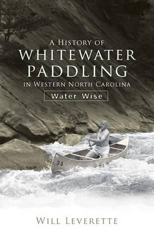 Cover image for A History of Whitewater Paddling in Western North Carolina: Water Wise