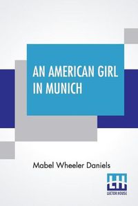 Cover image for An American Girl In Munich: Impressions Of A Music Student