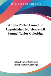 Cover image for Anima Poetae from the Unpublished Notebooks of Samuel Taylor Coleridge