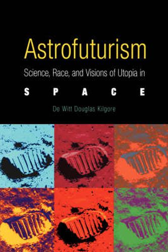 Cover image for Astrofuturism: Science, Race, and Visions of Utopia in Space
