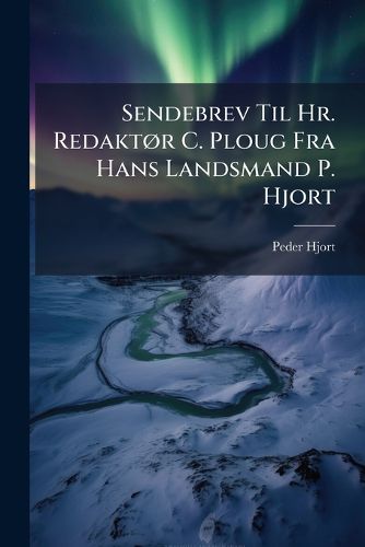 Cover image for Sendebrev Til HR. Redaktr C. Ploug Fra Hans Landsmand P. Hjort